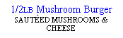Text Box: 1/2LB Mushroom BurgerSAUTED MUSHROOMS & CHEESE